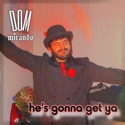 He's Gonna Get Ya