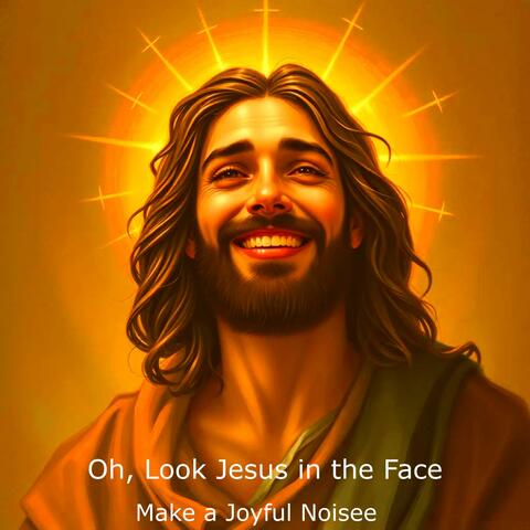 OH, Look Jesus in the Face