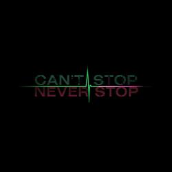 CAN’T STOP NEVER STOP