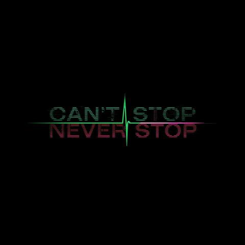 CAN’T STOP NEVER STOP