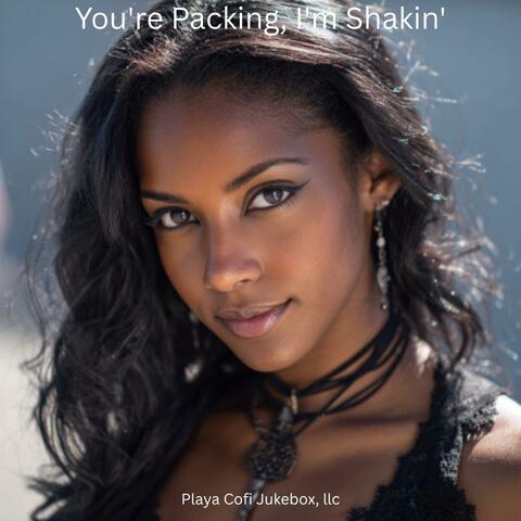 You're Packing, I'm Shakin'