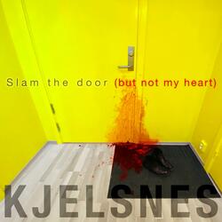 Slam the Door (But Not My Heart)