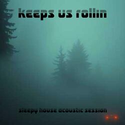 Keeps Us Rollin | Acoustic | Sleepy House Session