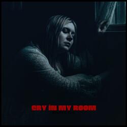 cry in my room