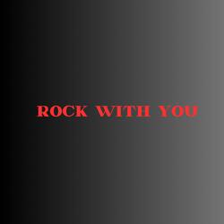 Rock with you