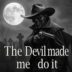 The Devil made me do it… and I’d do it again!