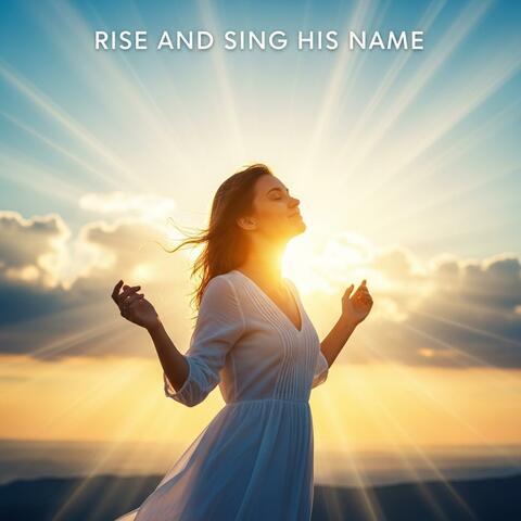 Rise and Sing His Name