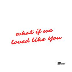What If We Loved Like You