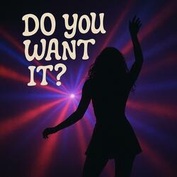 DO YOU WANT IT?