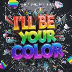 I'll Be Your Color