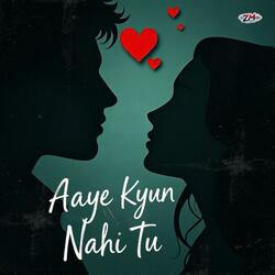 Aaye Kyun Nahi Tu