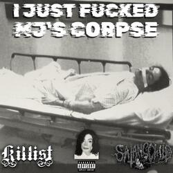 I JUST FUCKED MJ'S CORPSE (feat. Killist)