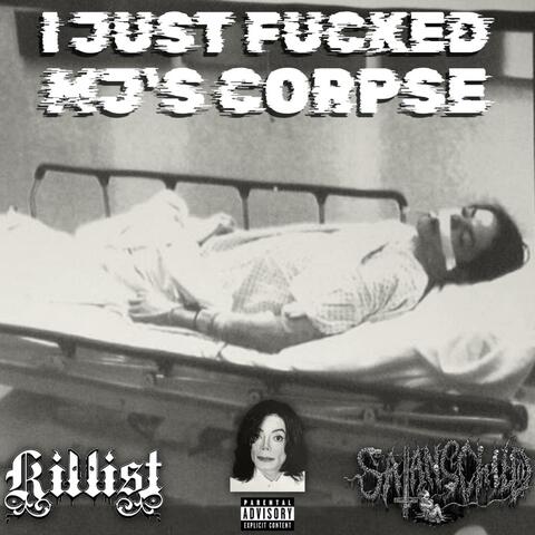 I JUST FUCKED MJ'S CORPSE (feat. Killist)