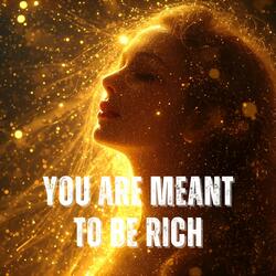 You Are Meant To Be Rich
