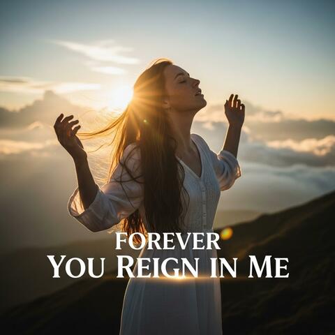 Forever You Reign in Me