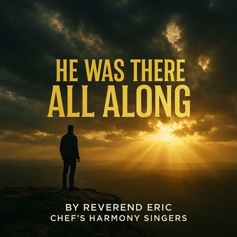 He Was There All Along”