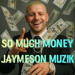 SO MUCH MONEY