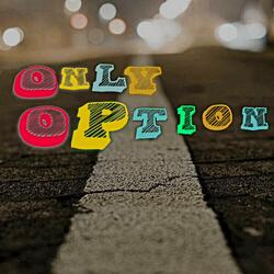 ONLY OPTION