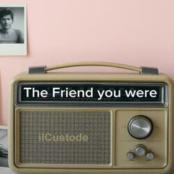 THE FRIEND YOU WERE
