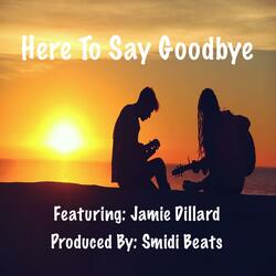 Here To Say Goodbye (feat. Jamie Dillard)