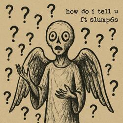 How Do I Tell U (feat. Slump6s)