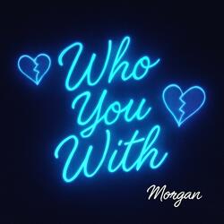 Who You With