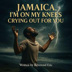 Jamaica, I’m on My Knees Crying Out for You
