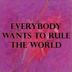 Everybody Wants To Rule The World