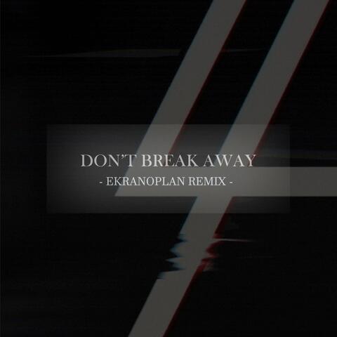Don't Break Away (Ekranoplan Remix)