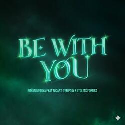 Be with you