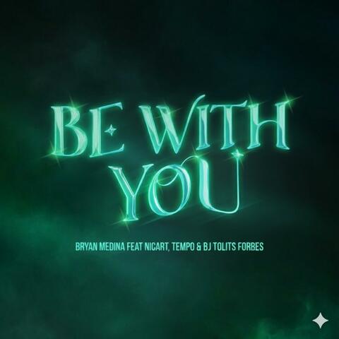 Be with you