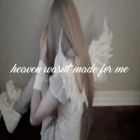 heaven wasnt made for me
