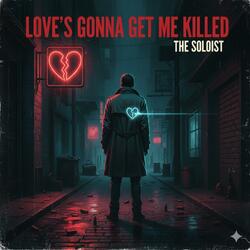 Love's gonna get me killed