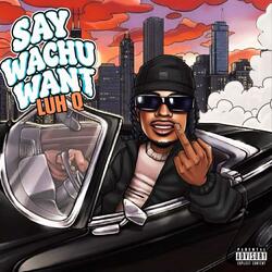 Say Wachu Want