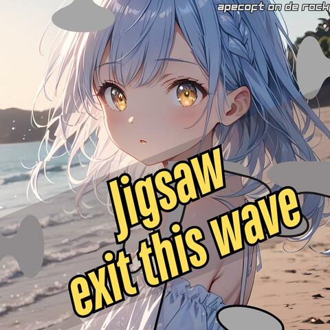 Jigsaw Exit This Wave