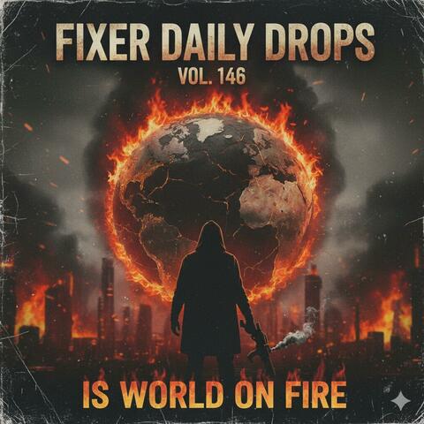 Fixer Daily Drops, Vol. 146 — Is World on Fire