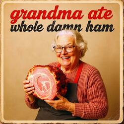 garndma ate the whole damn ham