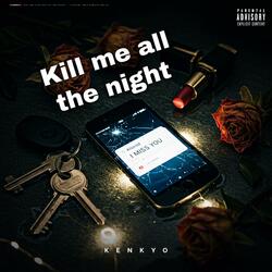 Kill me all the night