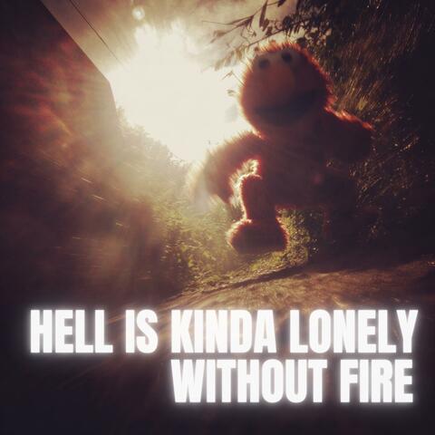 Hell is Kinda Lonely Without Fire