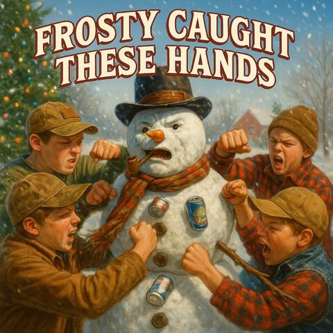 FROSTY CAUGHT THESE HANDS