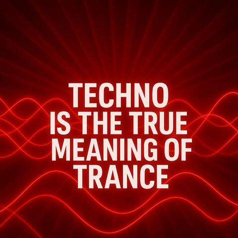 Techno is the True Meaning of Trance