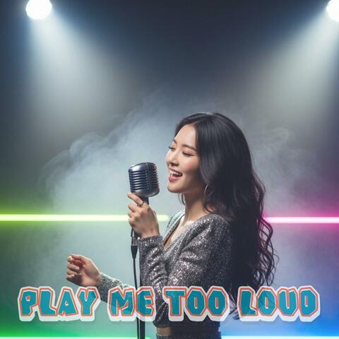 Play Me Too Loud