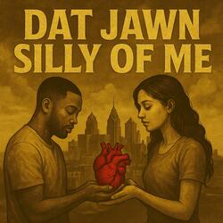 Dat Jawn Silly Of Me