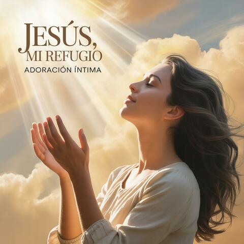 Adoración Íntima Jesús, Mi Refugio
