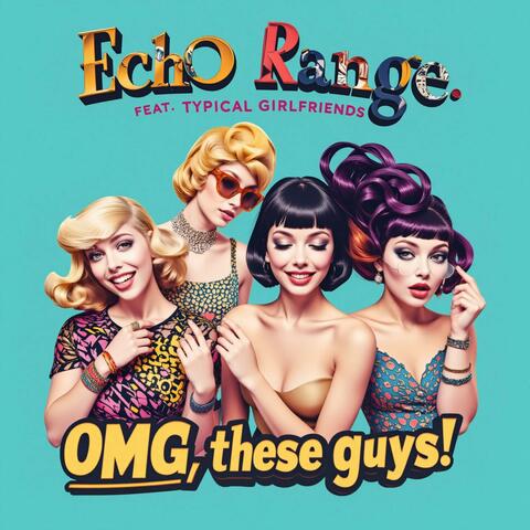Echo Range feat. Typical Girlfrieds (OMG, these guys!)