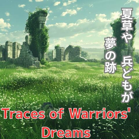 Traces of Warriors' Dreams　夏草や　兵どもが　夢の跡