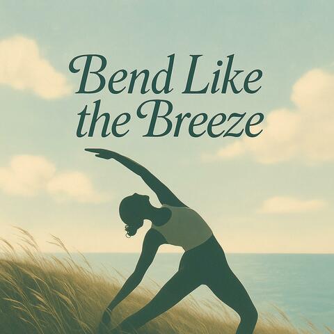 Bend like the Breeze