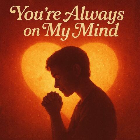 YOU'RE ALWAYS ON MY MIND