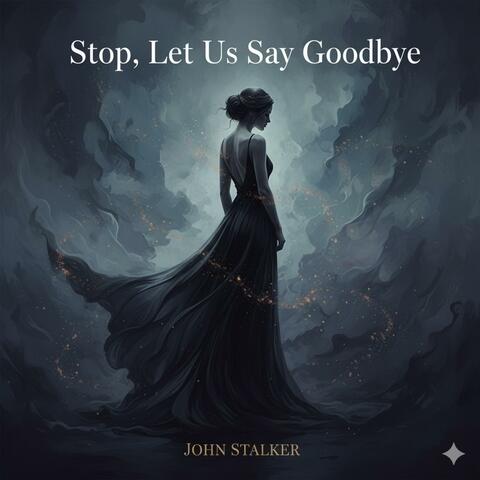 Stop, Let Us Say Goodbye