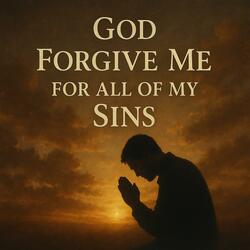 God forgive me for all of my Sins